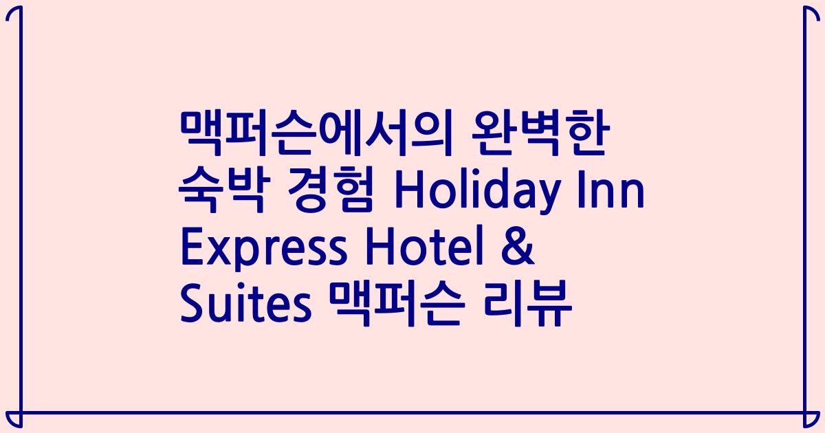 맥퍼슨에서의 완벽한 숙박 경험 Holiday Inn Express Hotel & Suites 맥퍼슨 리뷰