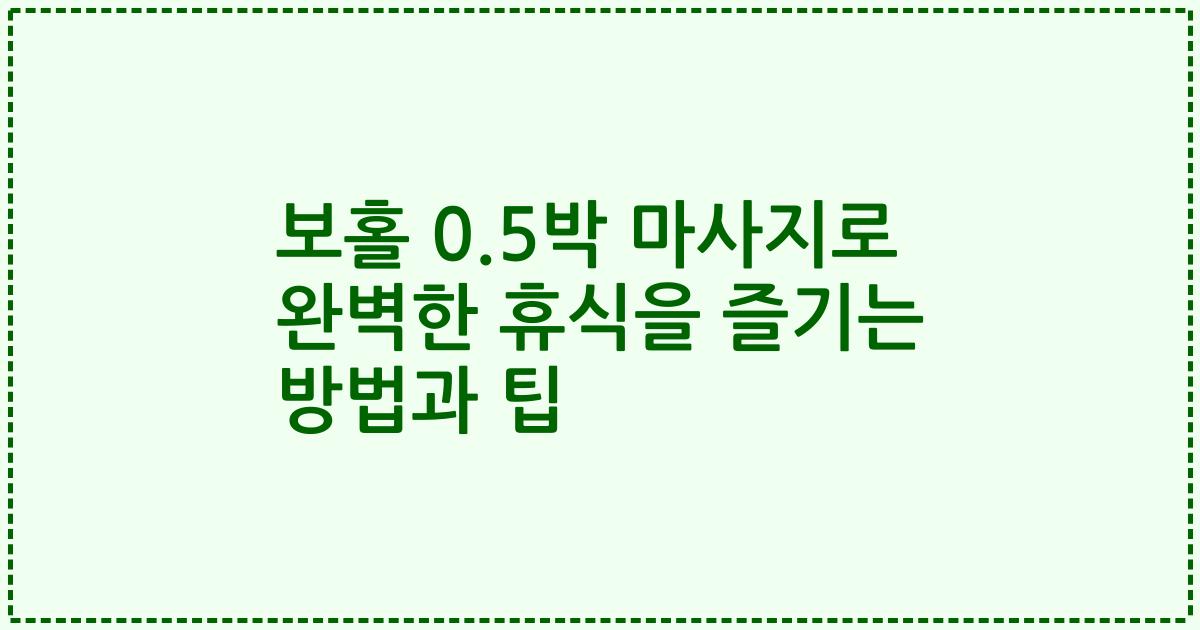 보홀 0.5박 마사지로 완벽한 휴식을 즐기는 방법과 팁