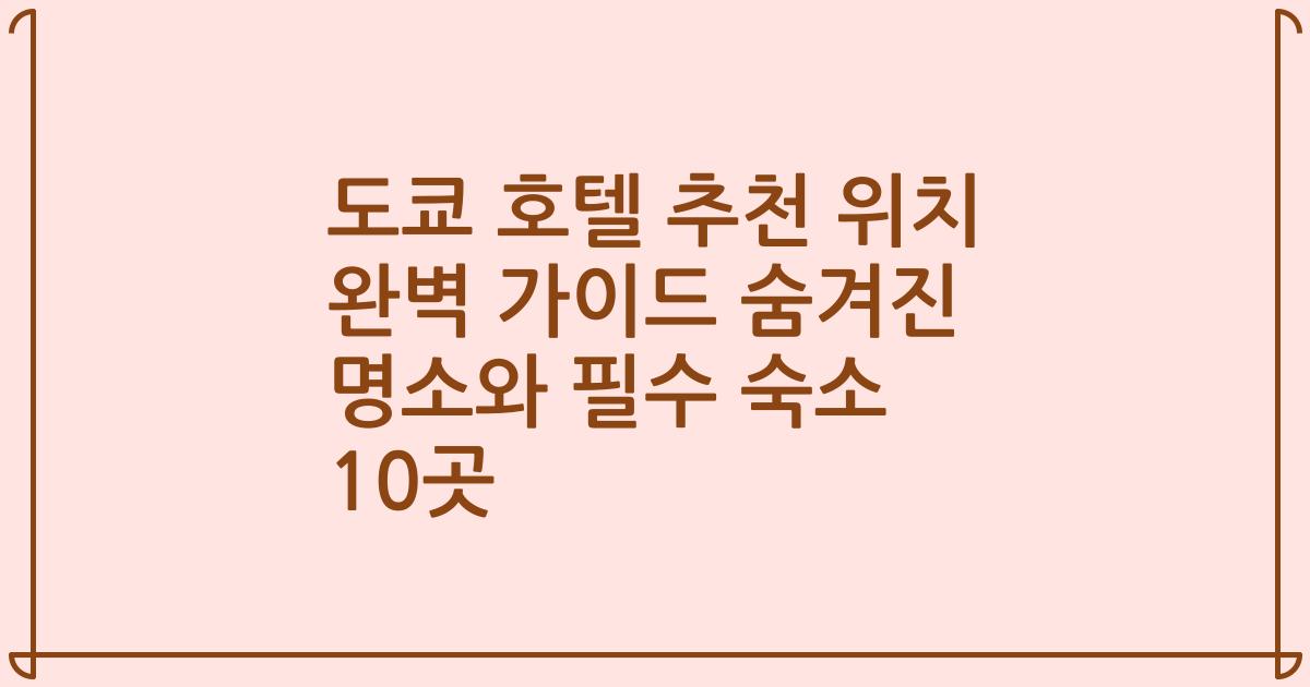 도쿄 호텔 추천 위치 완벽 가이드 숨겨진 명소와 필수 숙소 10곳