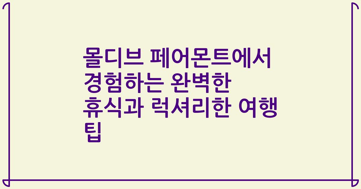 몰디브 페어몬트에서 경험하는 완벽한 휴식과 럭셔리한 여행 팁