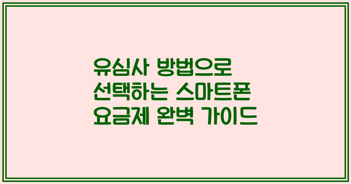 유심사 방법으로 선택하는 스마트폰 요금제 완벽 가이드