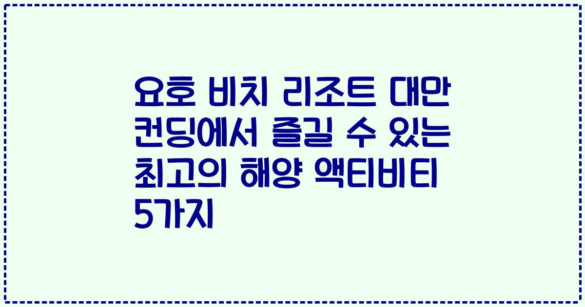 요호 비치 리조트 대만 컨딩에서 즐길 수 있는 최고의 해양 액티비티 5가지