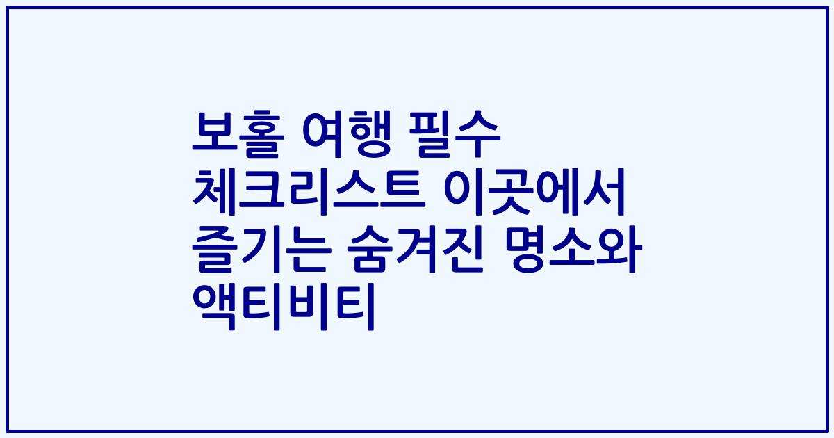 보홀 여행 필수 체크리스트 이곳에서 즐기는 숨겨진 명소와 액티비티
