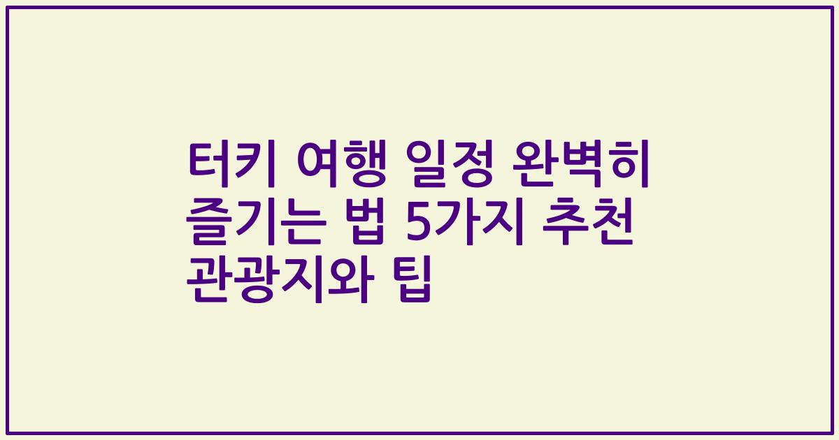 터키 여행 일정 완벽히 즐기는 법 5가지 추천 관광지와 팁