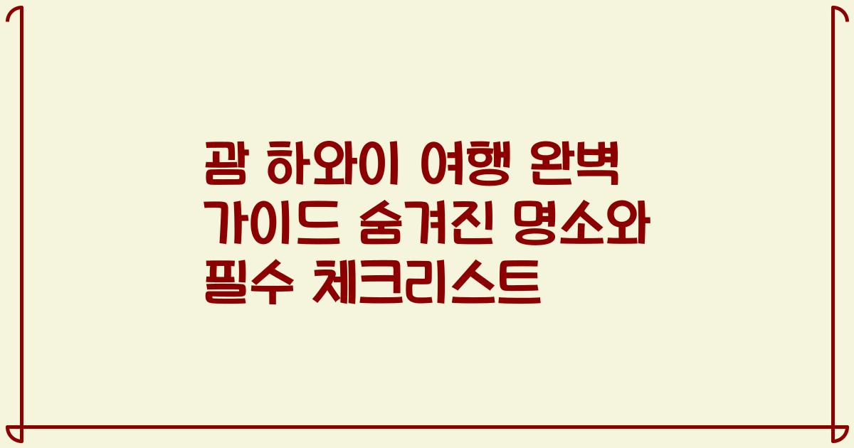 괌 하와이 여행 완벽 가이드 숨겨진 명소와 필수 체크리스트