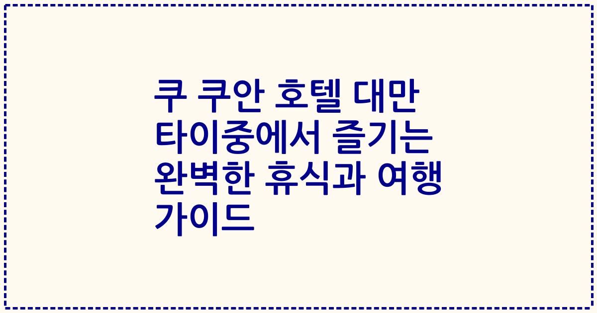 쿠 쿠안 호텔 대만 타이중에서 즐기는 완벽한 휴식과 여행 가이드