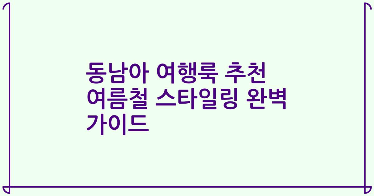 동남아 여행룩 추천 여름철 스타일링 완벽 가이드
