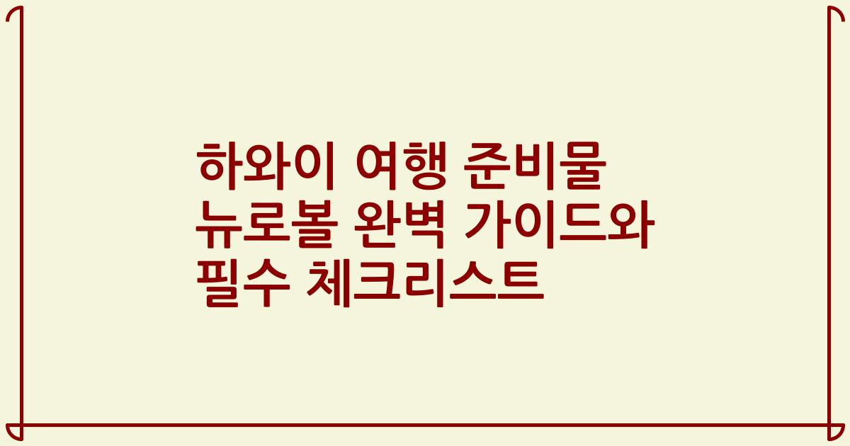 하와이 여행 준비물 뉴로볼 완벽 가이드와 필수 체크리스트