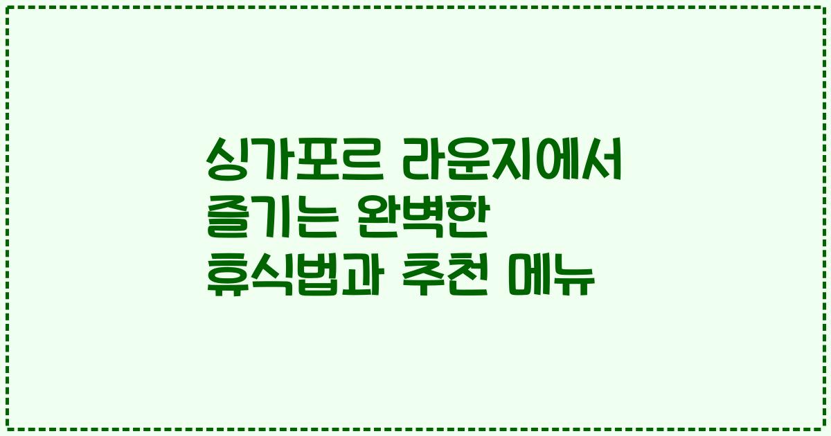 싱가포르 라운지에서 즐기는 완벽한 휴식법과 추천 메뉴
