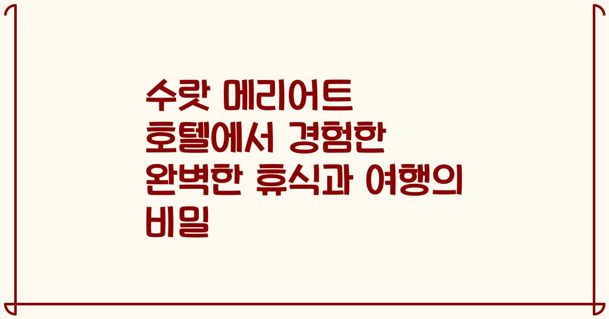 수랏 메리어트 호텔에서 경험한 완벽한 휴식과 여행의 비밀
