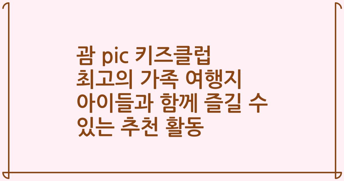 괌 pic 키즈클럽 최고의 가족 여행지 아이들과 함께 즐길 수 있는 추천 활동