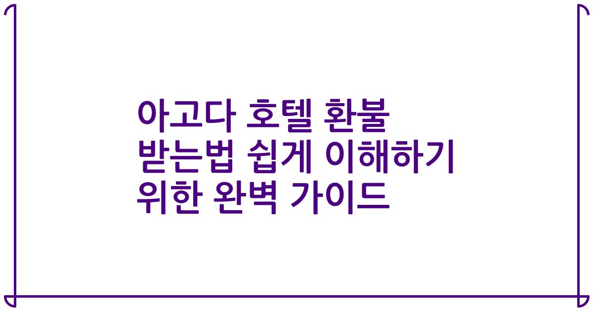 아고다 호텔 환불 받는법 쉽게 이해하기 위한 완벽 가이드