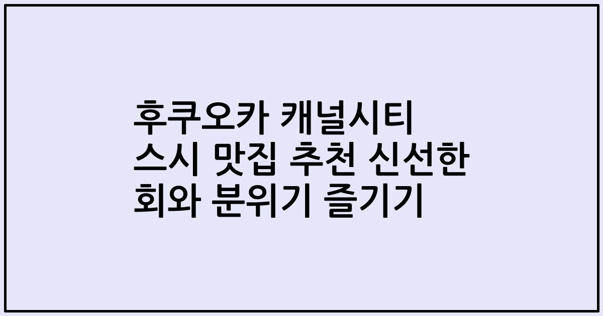 후쿠오카 캐널시티 스시 맛집 추천 신선한 회와 분위기 즐기기
