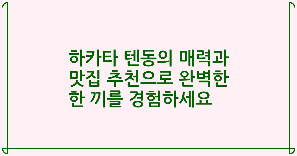 하카타 텐동의 매력과 맛집 추천으로 완벽한 한 끼를 경험하세요
