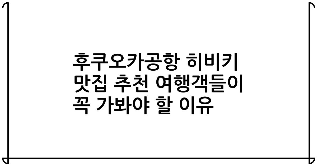 후쿠오카공항 히비키 맛집 추천 여행객들이 꼭 가봐야 할 이유
