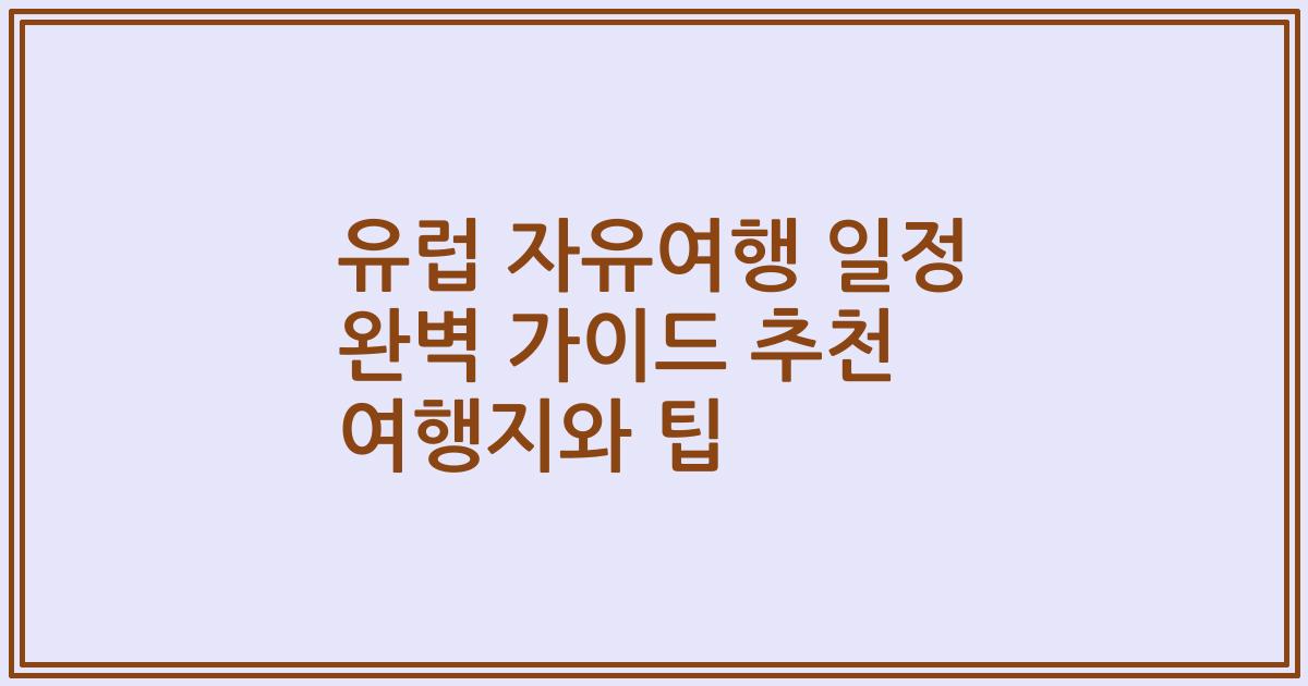 유럽 자유여행 일정 완벽 가이드 추천 여행지와 팁