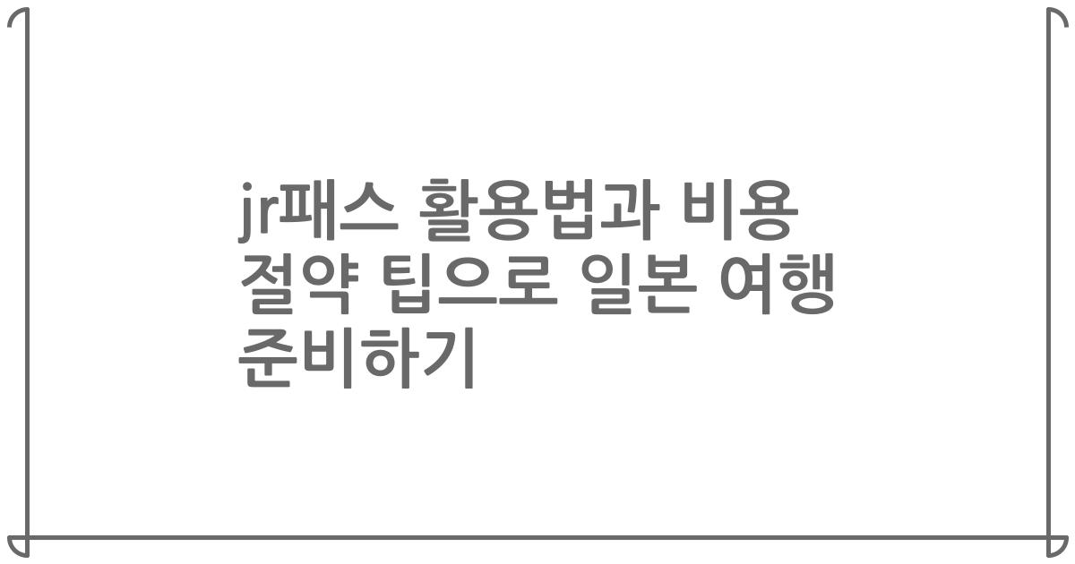 jr패스 활용법과 비용 절약 팁으로 일본 여행 준비하기