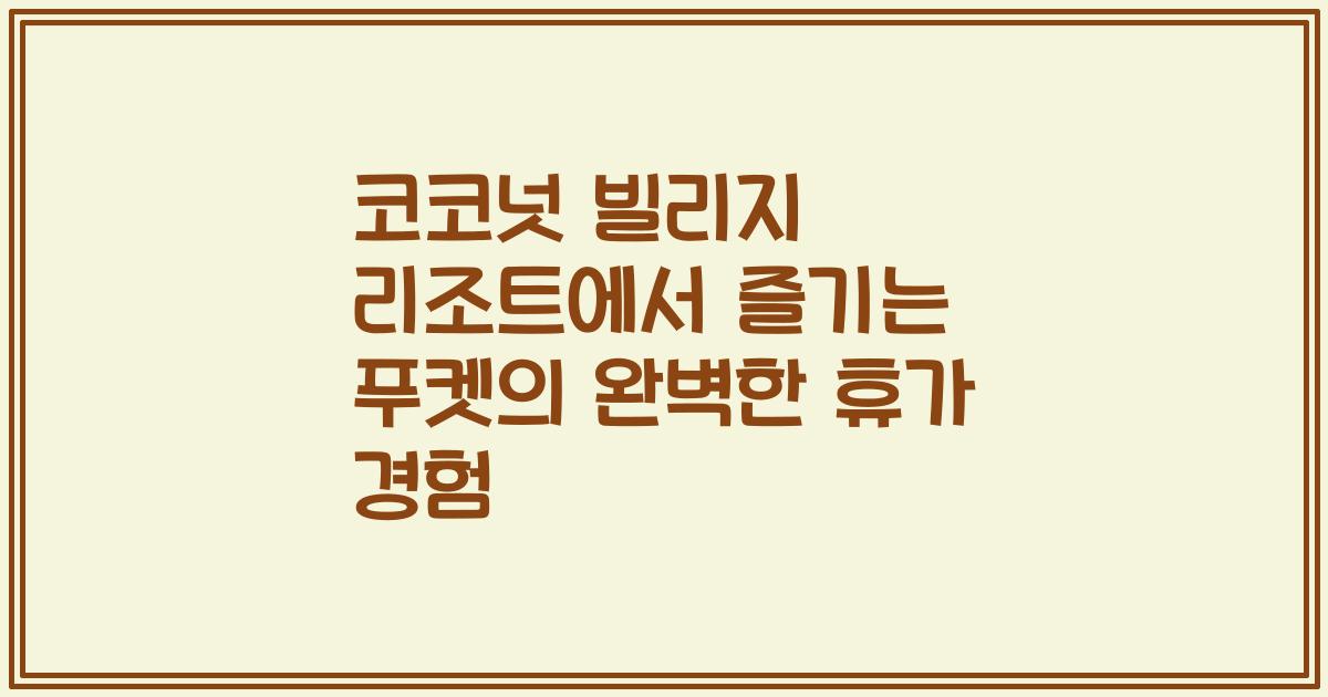 코코넛 빌리지 리조트에서 즐기는 푸켓의 완벽한 휴가 경험