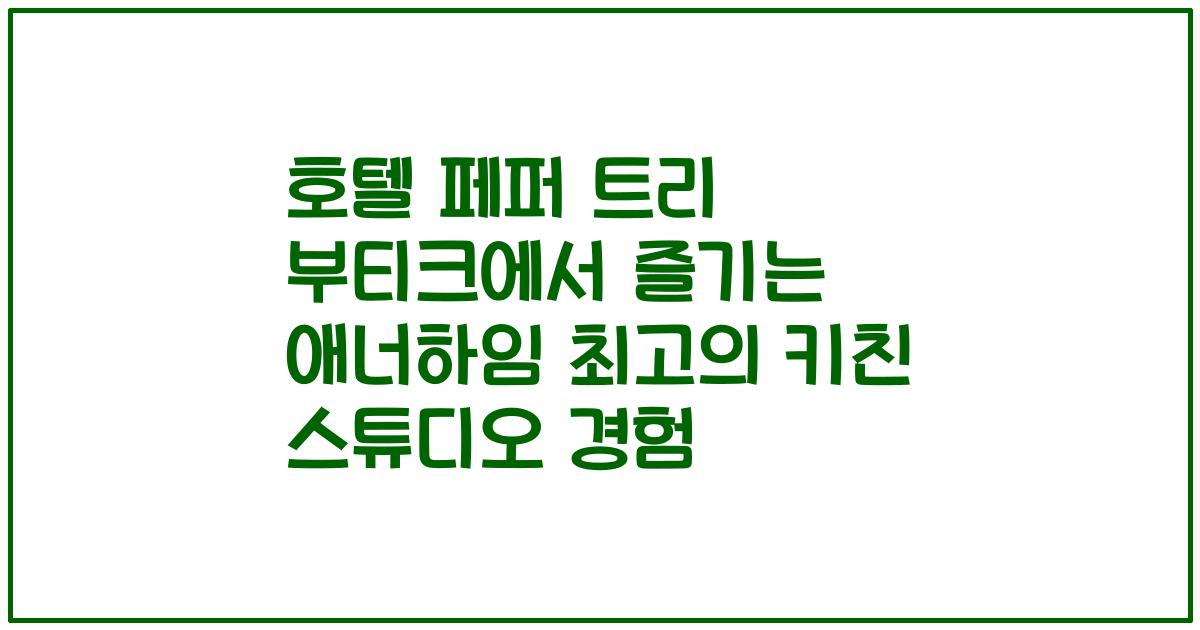 호텔 페퍼 트리 부티크에서 즐기는 애너하임 최고의 키친 스튜디오 경험