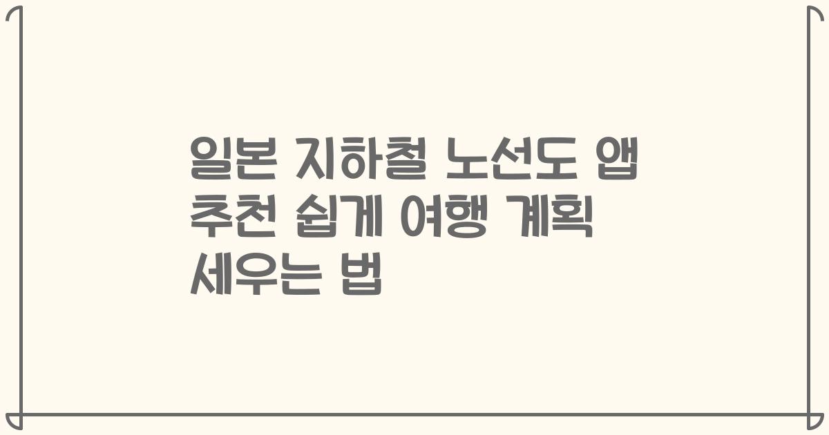 일본 지하철 노선도 앱 추천 쉽게 여행 계획 세우는 법