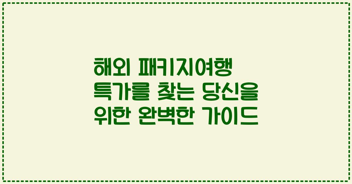 해외 패키지여행 특가를 찾는 당신을 위한 완벽한 가이드