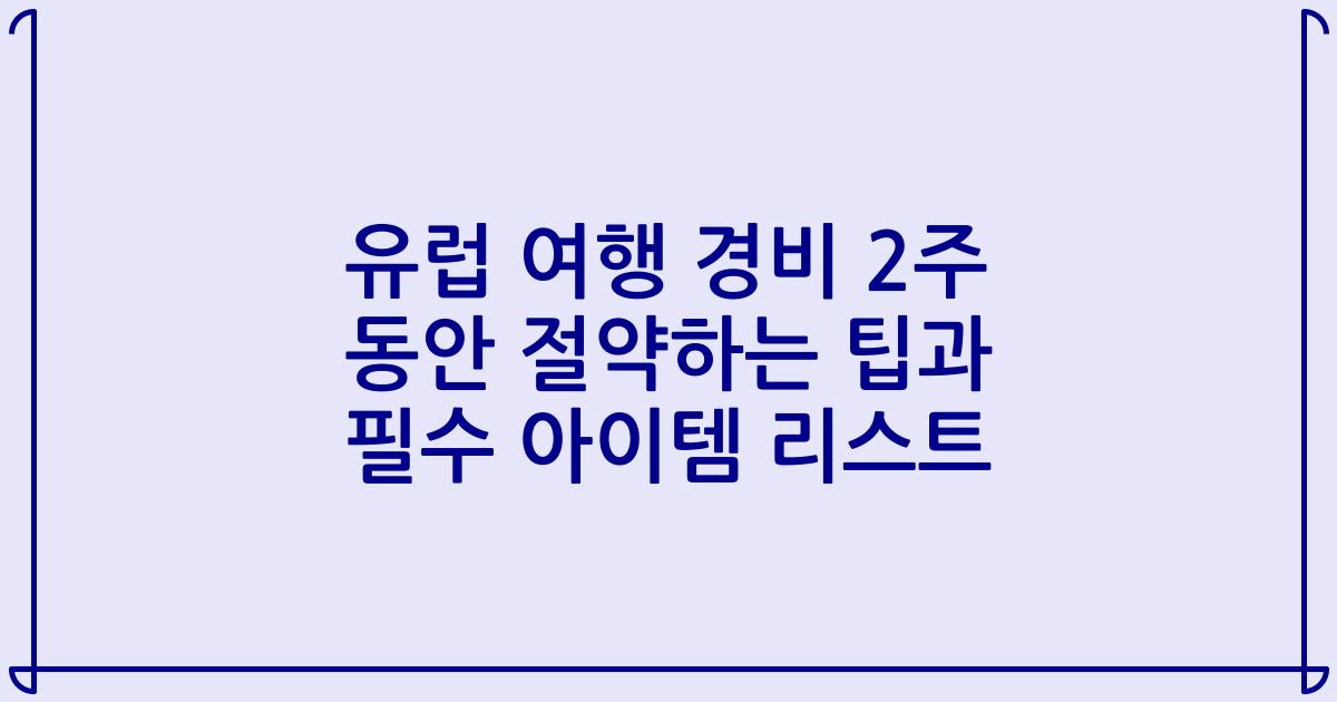 유럽 여행 경비 2주 동안 절약하는 팁과 필수 아이템 리스트