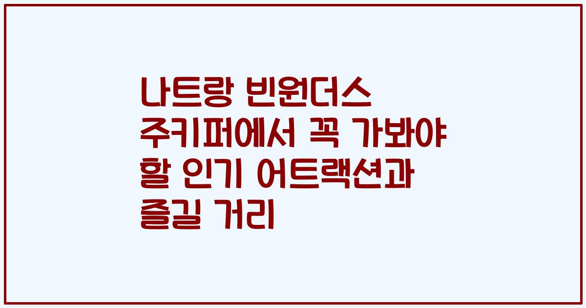 나트랑 빈원더스 주키퍼에서 꼭 가봐야 할 인기 어트랙션과 즐길 거리