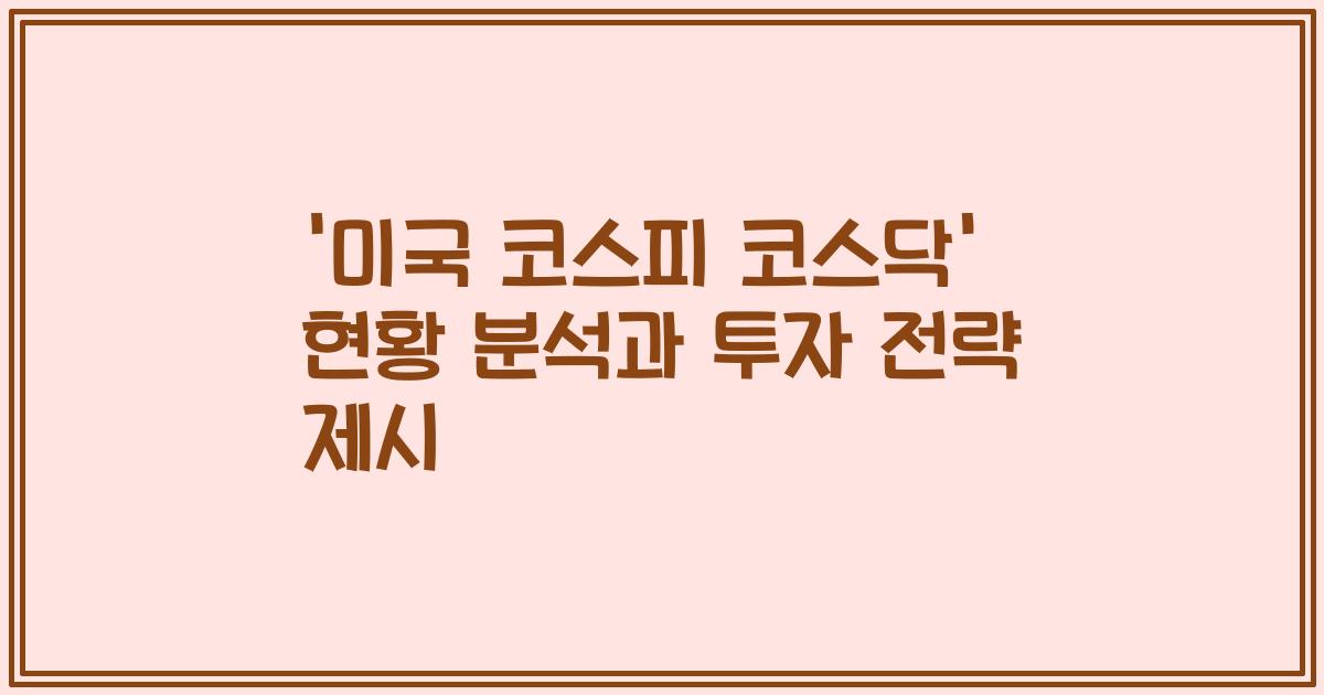 '미국 코스피 코스닥' 현황 분석과 투자 전략 제시