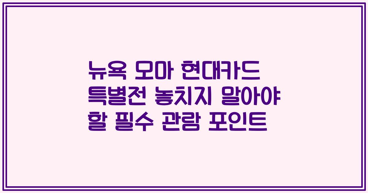 뉴욕 모마 현대카드 특별전 놓치지 말아야 할 필수 관람 포인트