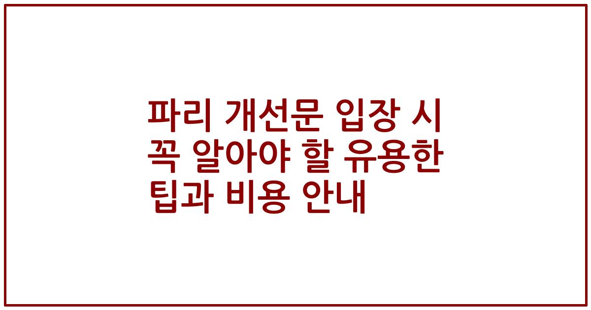 파리 개선문 입장 시 꼭 알아야 할 유용한 팁과 비용 안내