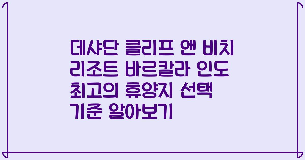 데샤단 클리프 앤 비치 리조트 바르칼라 인도 최고의 휴양지 선택 기준 알아보기