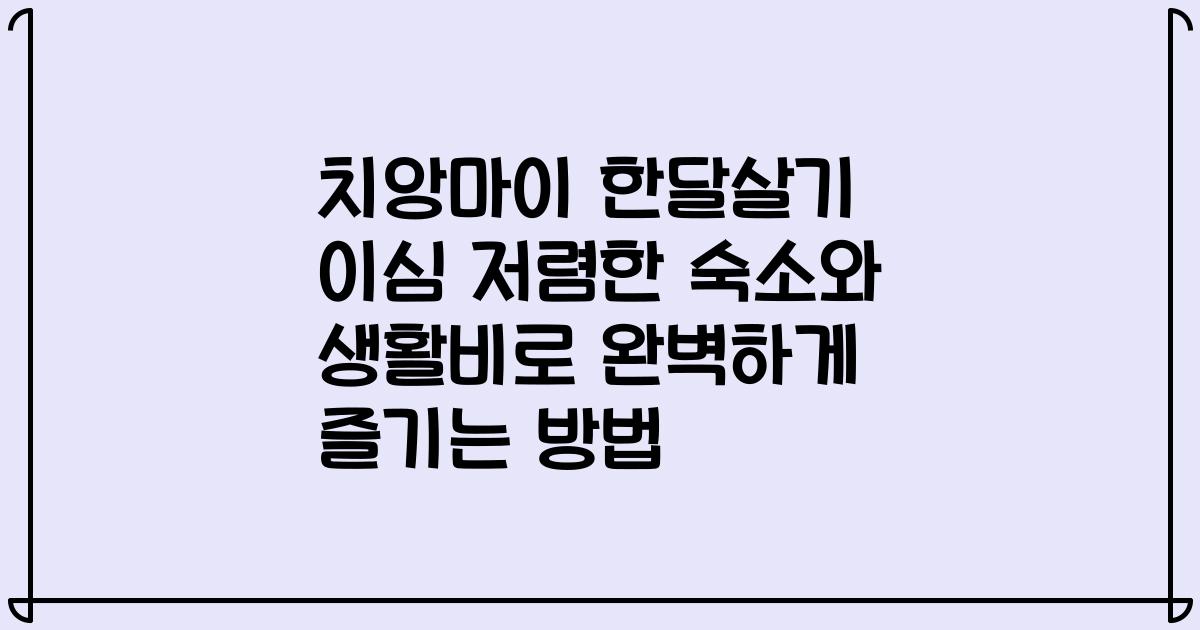 치앙마이 한달살기 이심 저렴한 숙소와 생활비로 완벽하게 즐기는 방법