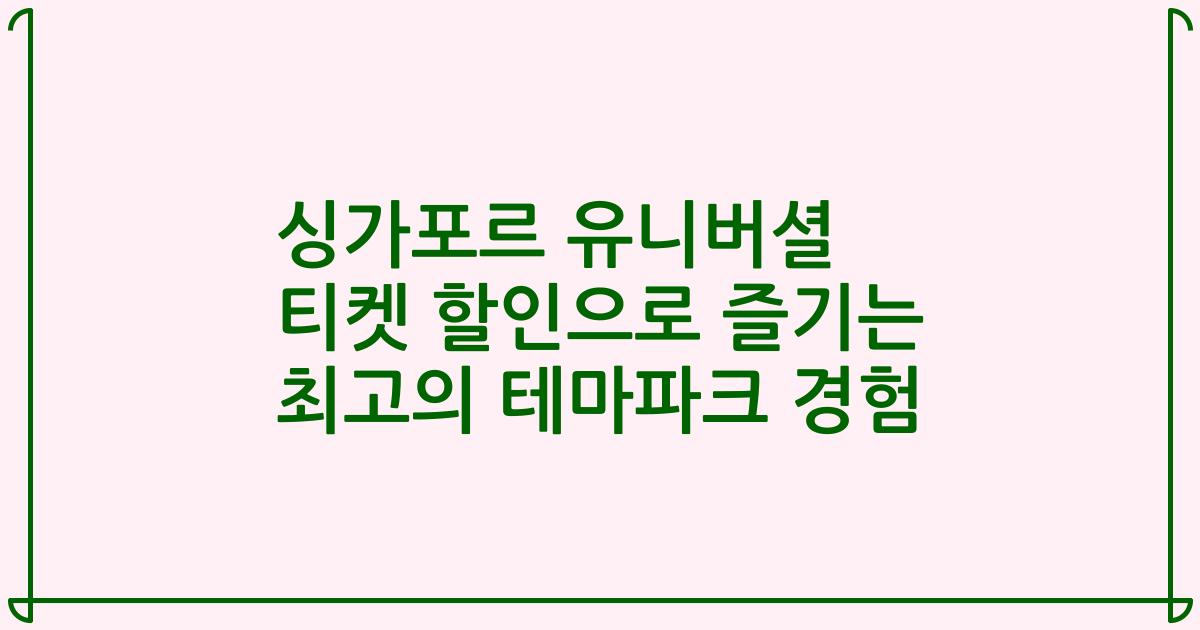 싱가포르 유니버셜 티켓 할인으로 즐기는 최고의 테마파크 경험