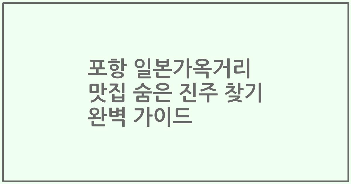 포항 일본가옥거리 맛집 숨은 진주 찾기 완벽 가이드