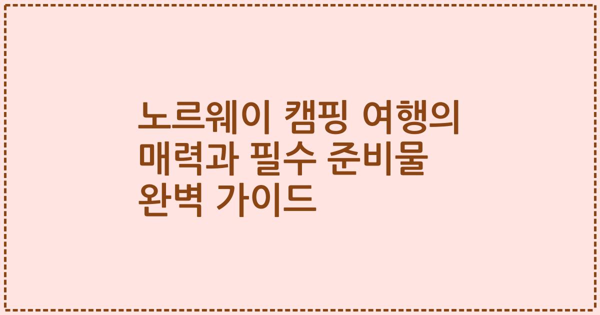 노르웨이 캠핑 여행의 매력과 필수 준비물 완벽 가이드