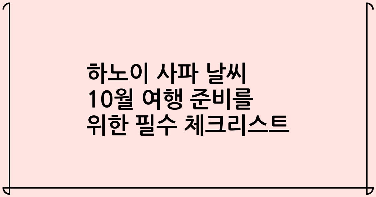 하노이 사파 날씨 10월 여행 준비를 위한 필수 체크리스트