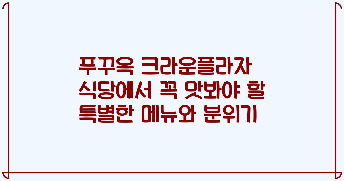 푸꾸옥 크라운플라자 식당에서 꼭 맛봐야 할 특별한 메뉴와 분위기