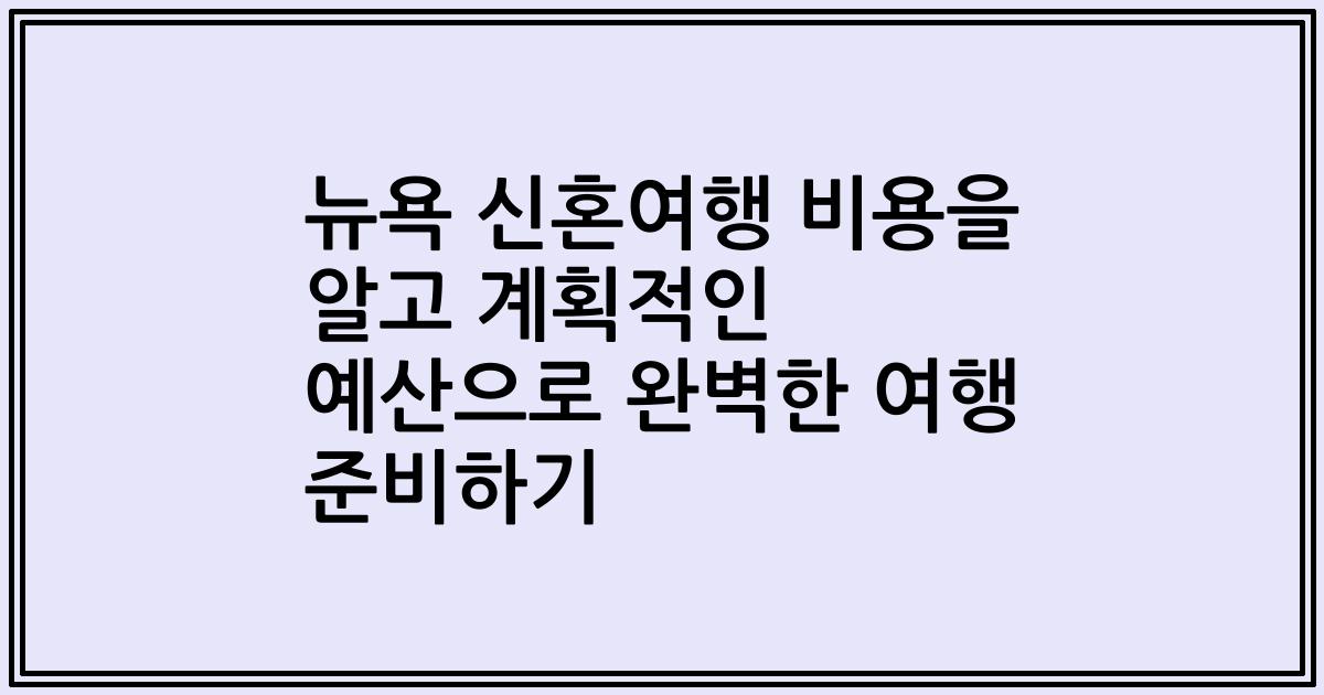 뉴욕 신혼여행 비용을 알고 계획적인 예산으로 완벽한 여행 준비하기