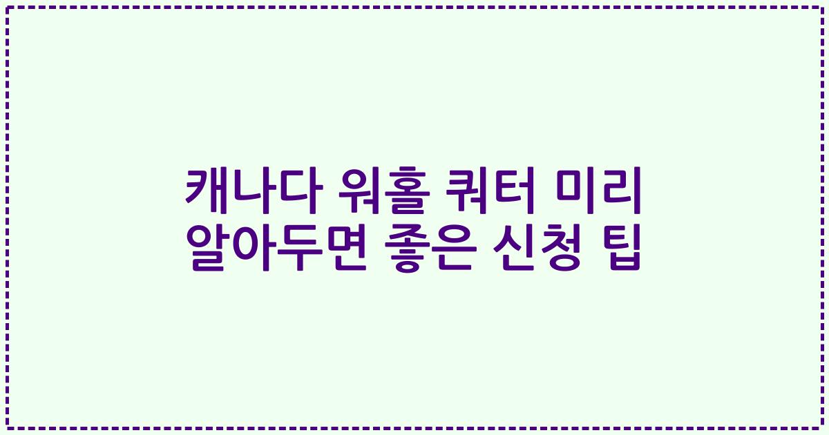 캐나다 워홀 쿼터 미리 알아두면 좋은 신청 팁