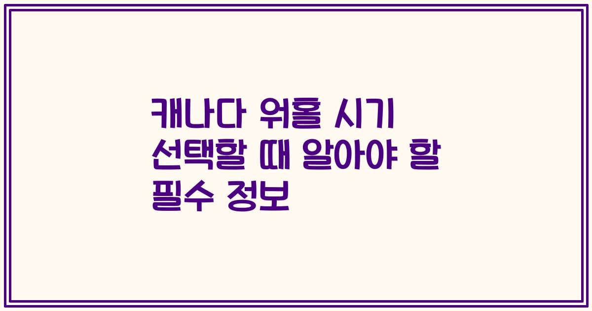 캐나다 워홀 시기 선택할 때 알아야 할 필수 정보