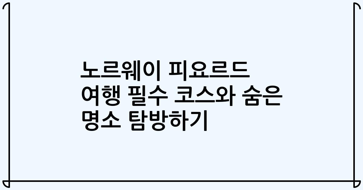 노르웨이 피요르드 여행 필수 코스와 숨은 명소 탐방하기