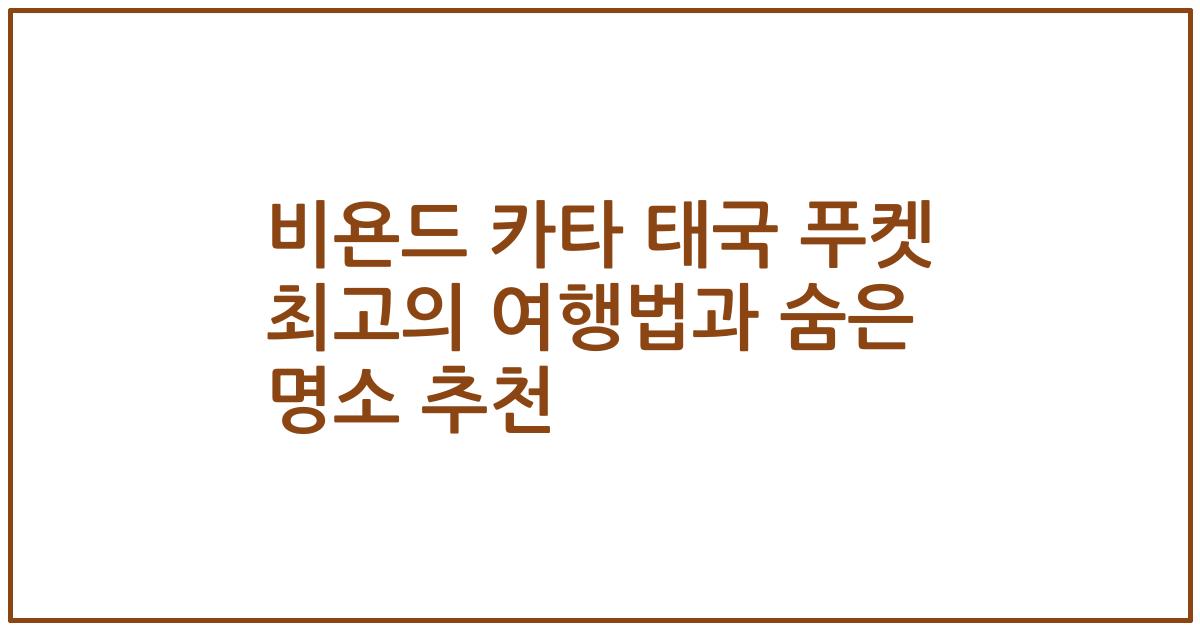 비욘드 카타 태국 푸켓 최고의 여행법과 숨은 명소 추천