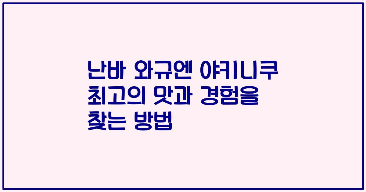 난바 와규엔 야키니쿠 최고의 맛과 경험을 찾는 방법