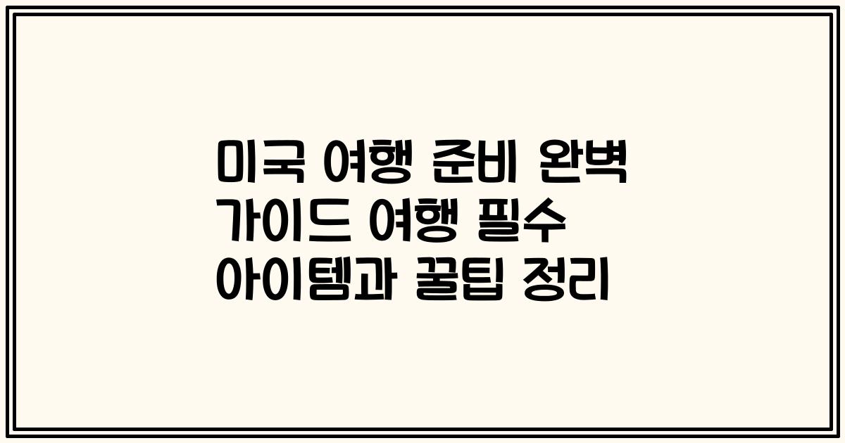미국 여행 준비 완벽 가이드 여행 필수 아이템과 꿀팁 정리