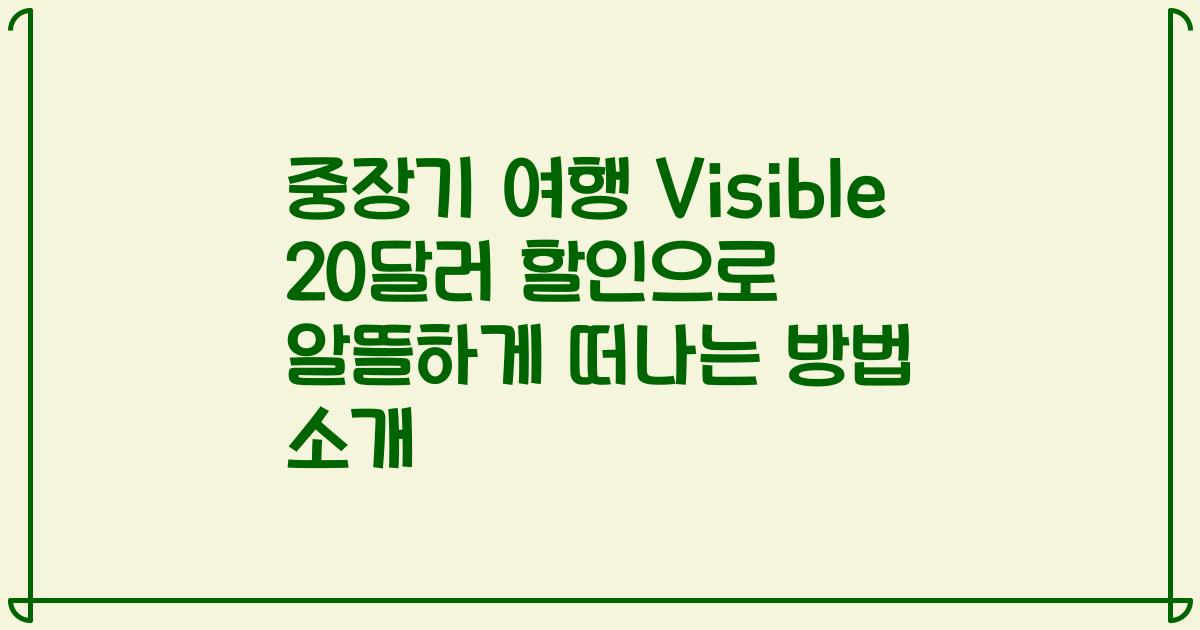 중장기 여행 Visible 20달러 할인으로 알뜰하게 떠나는 방법 소개