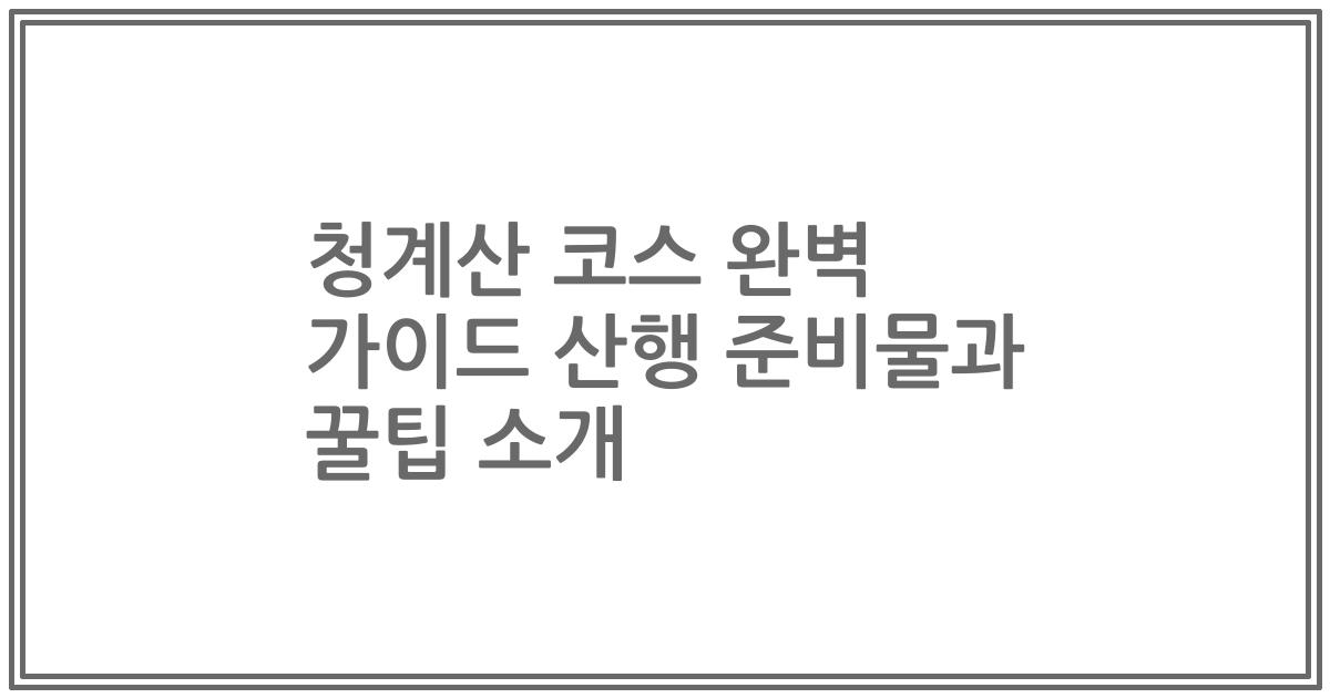 청계산 코스 완벽 가이드 산행 준비물과 꿀팁 소개