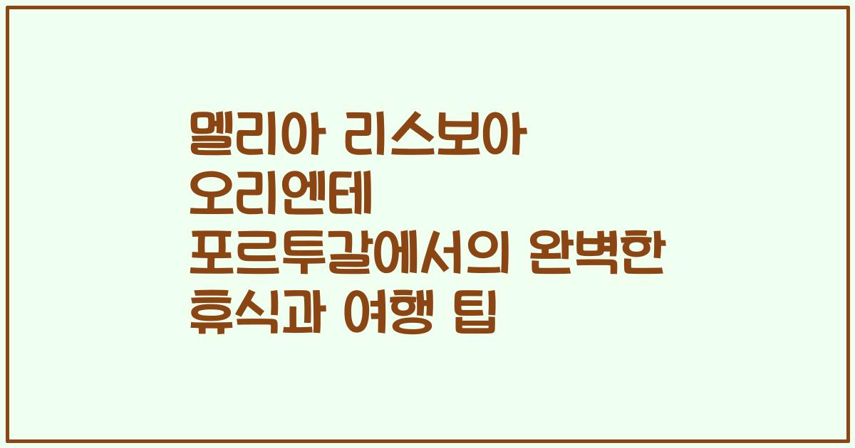 멜리아 리스보아 오리엔테 포르투갈에서의 완벽한 휴식과 여행 팁