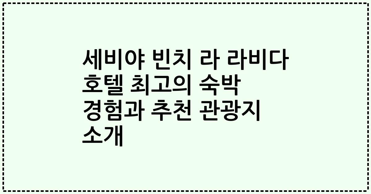 세비야 빈치 라 라비다 호텔 최고의 숙박 경험과 추천 관광지 소개