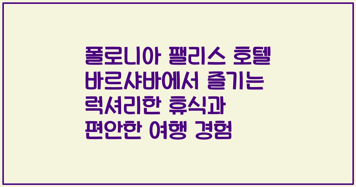 폴로니아 팰리스 호텔 바르샤바에서 즐기는 럭셔리한 휴식과 편안한 여행 경험