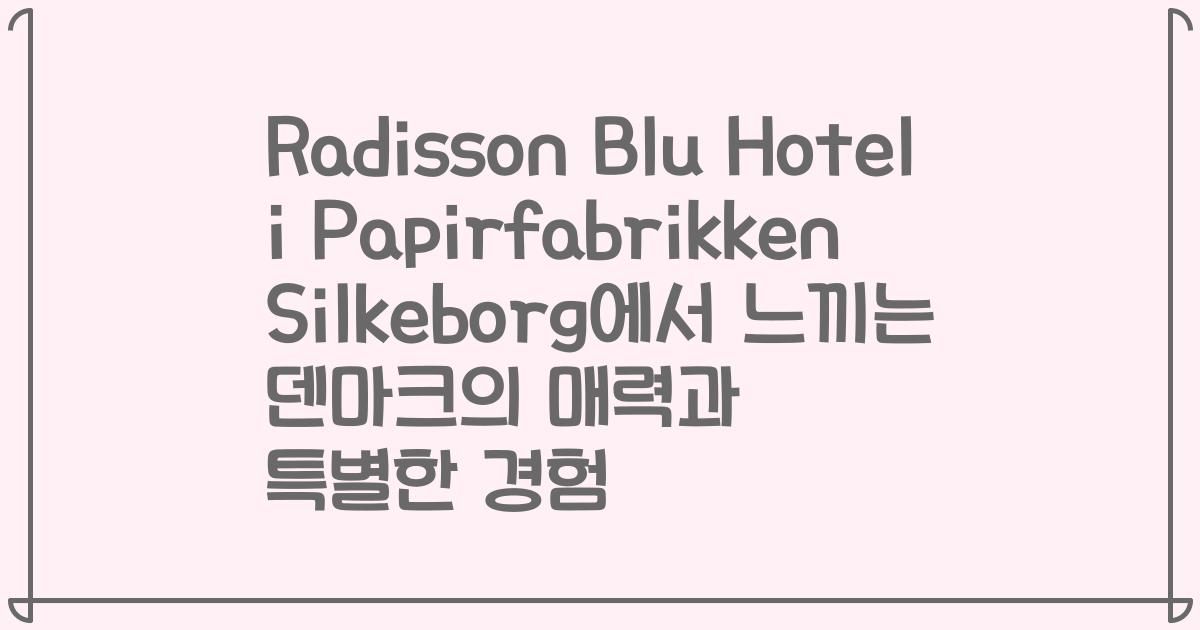 Radisson Blu Hotel i Papirfabrikken Silkeborg에서 느끼는 덴마크의 매력과 특별한 경험